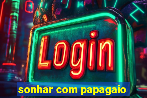sonhar com papagaio